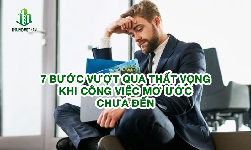 7 Bước Vượt Qua Thất Vọng Khi Công Việc Mơ Ước Chưa Đến