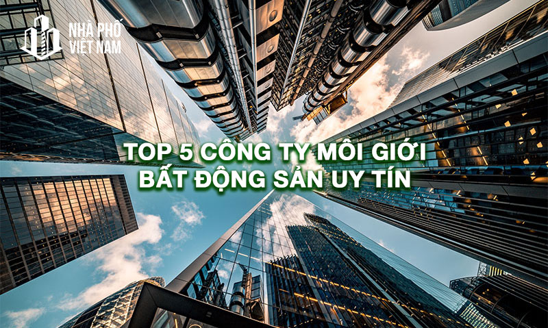 Top 5 Công Ty Môi Giới Nhà Đất Uy Tín Tại Việt Nam