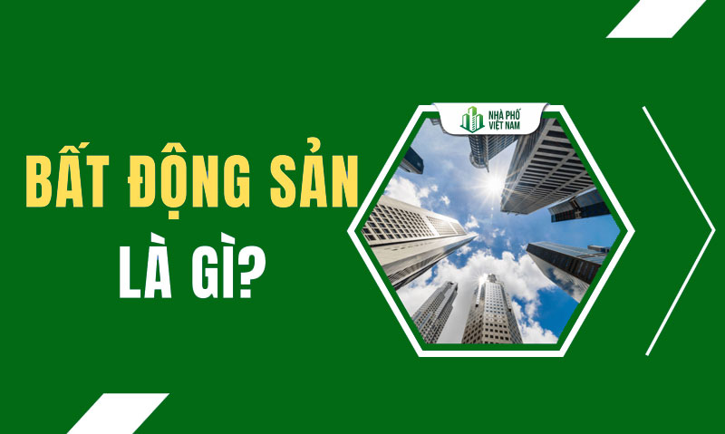 Bất động sản là gì? Khái niệm cơ bản và tầm quan trọng trong cuộc sống