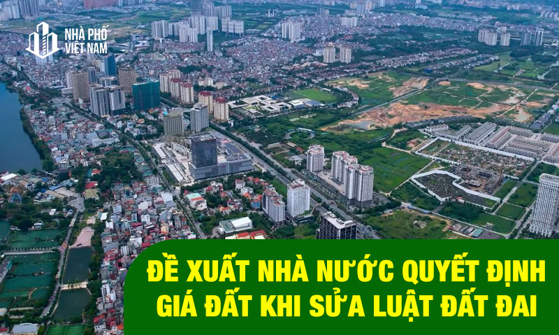 Đề Xuất Nhà Nước Quyết Định Giá Đất Khi Sửa Luật Đất Đai