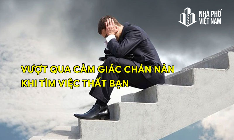 Làm Thế Nào Để Vượt Qua Cảm Giác Chán Nản Khi Tìm Việc Thất Bại Nhiều Lần?